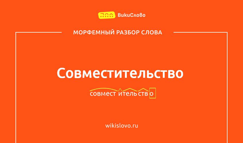 Морфемный разбор слова совместительство