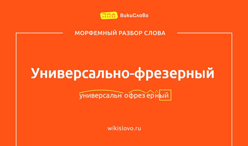 Морфемный разбор слова универсально-фрезерный