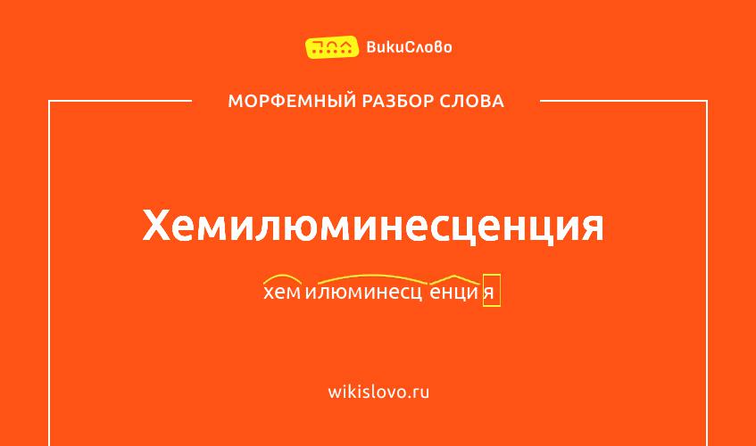 Морфемный разбор слова хемилюминесценция