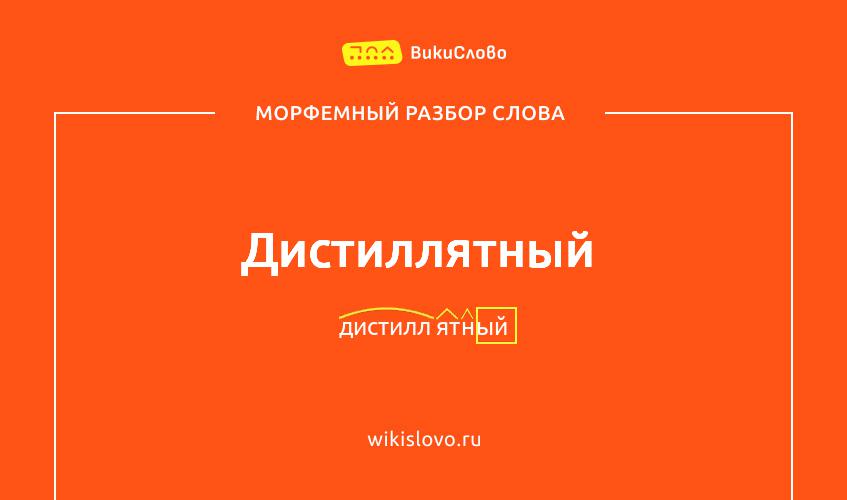 Морфемный разбор слова дистиллятный