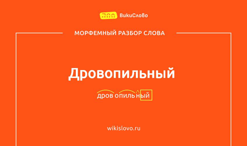 Морфемный разбор слова дровопильный