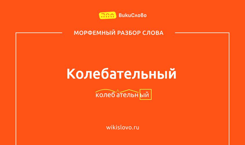 Морфемный разбор слова колебательный