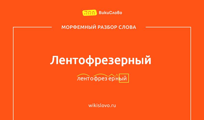 Морфемный разбор слова лентофрезерный
