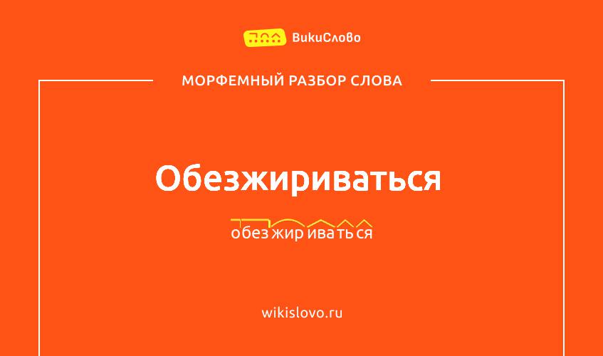 Морфемный разбор слова обезжириваться