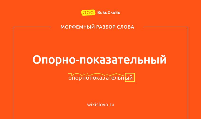 Морфемный разбор слова опорно-показательный