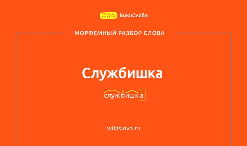 Морфемный разбор слова службишка