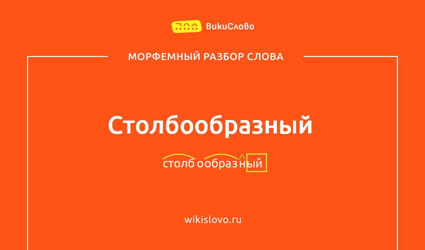 Морфемный разбор слова столбообразный
