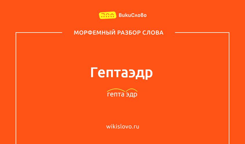 Морфемный разбор слова гептаэдр