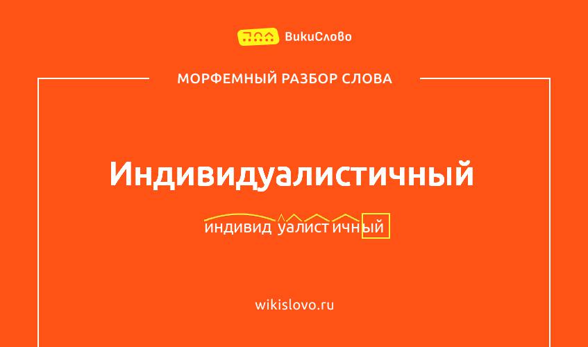 Морфемный разбор слова индивидуалистичный