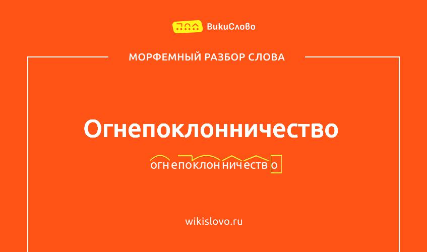 Морфемный разбор слова огнепоклонничество