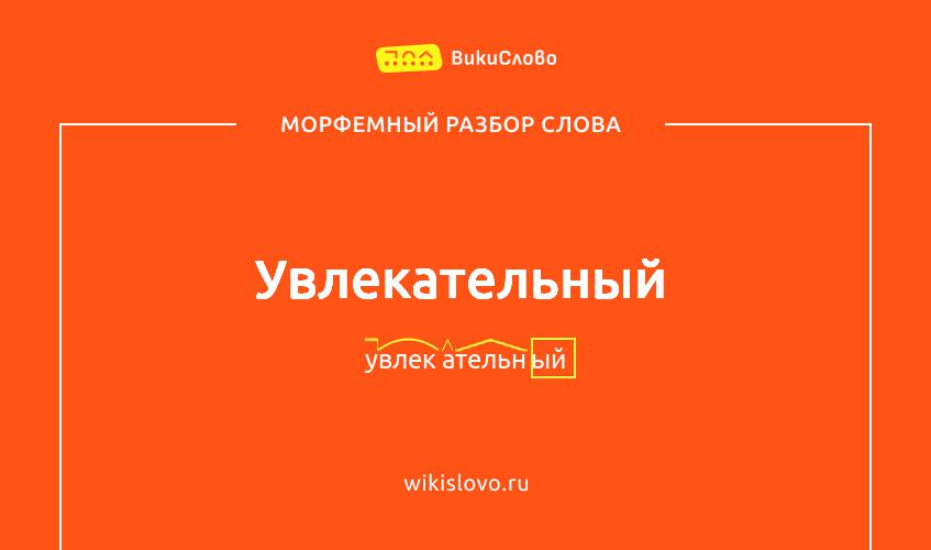 Морфемный разбор слова увлекательный
