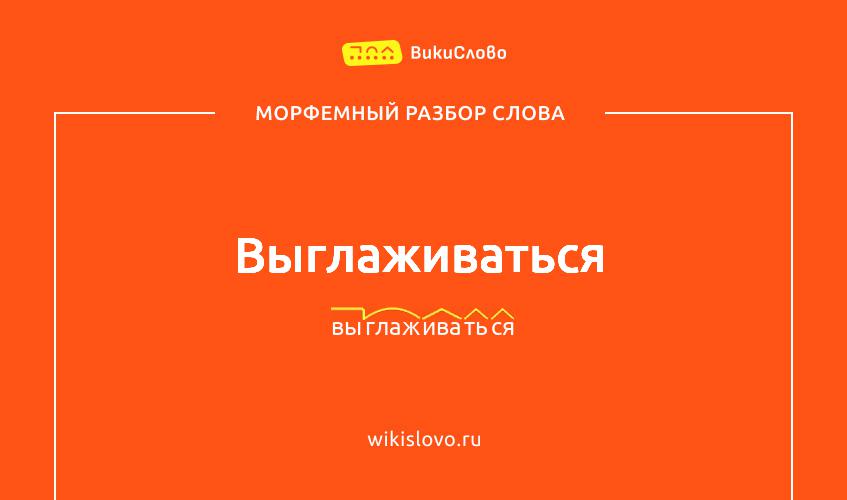 Морфемный разбор слова выглаживаться