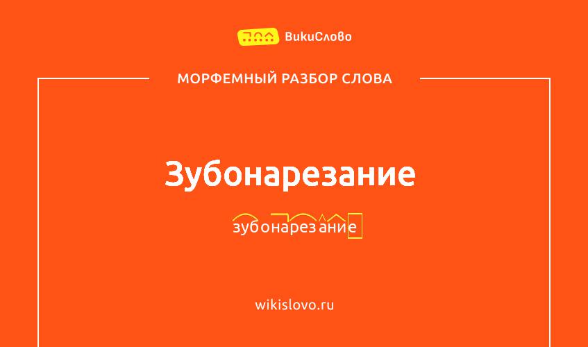 Морфемный разбор слова зубонарезание