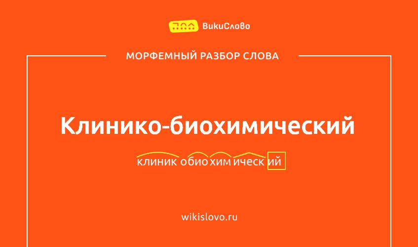 Морфемный разбор слова клинико-биохимический