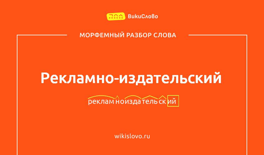 Морфемный разбор слова рекламно-издательский