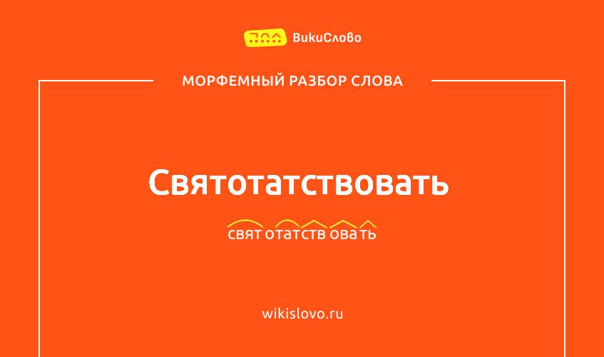 Морфемный разбор слова святотатствовать