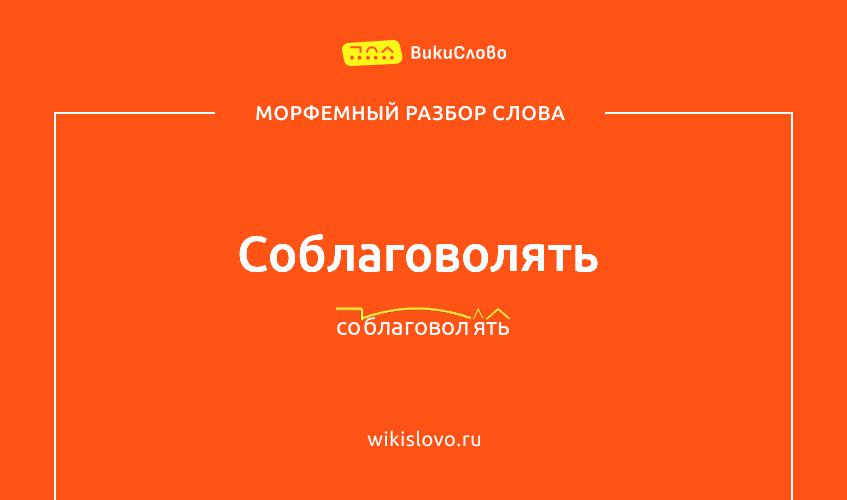 Морфемный разбор слова соблаговолять