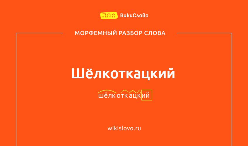 Морфемный разбор слова шёлкоткацкий