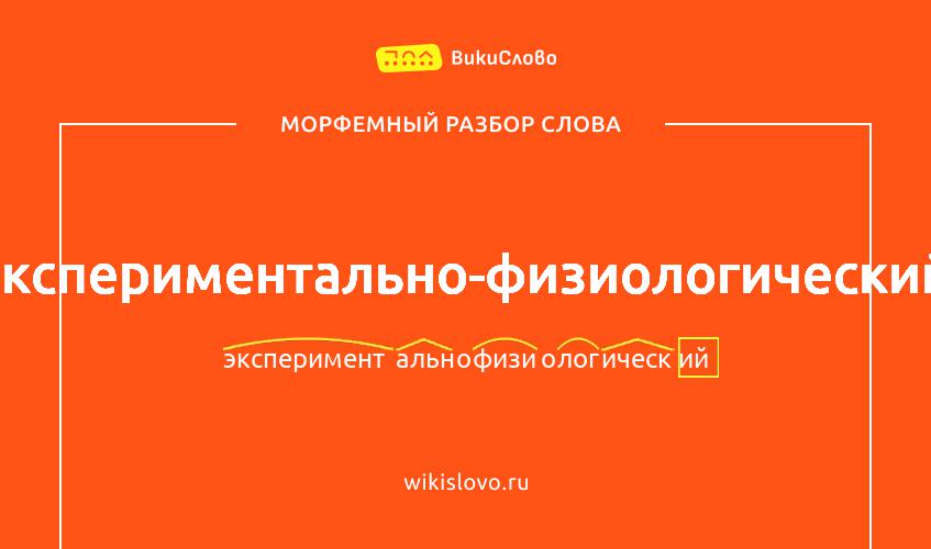 Морфемный разбор слова экспериментально-физиологический