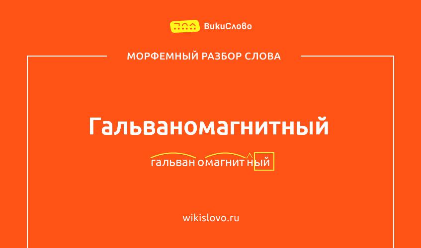 Морфемный разбор слова гальваномагнитный