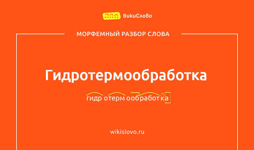 Морфемный разбор слова гидротермообработка