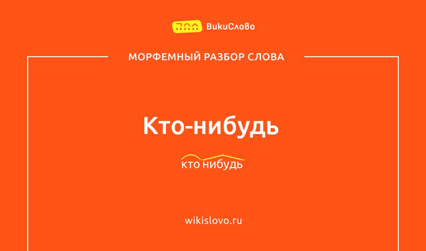 Морфемный разбор слова кто-нибудь
