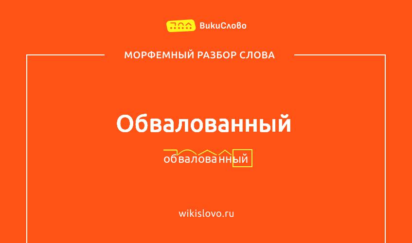 Морфемный разбор слова обвалованный