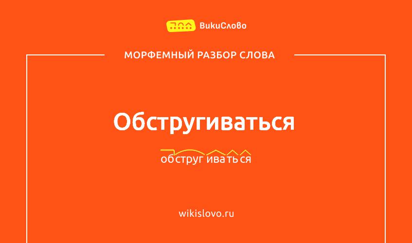 Морфемный разбор слова обстругиваться