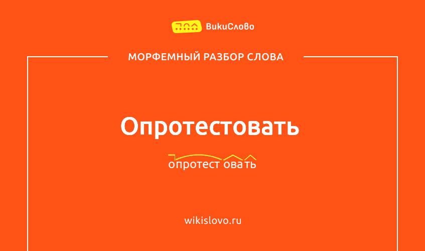 Морфемный разбор слова опротестовать