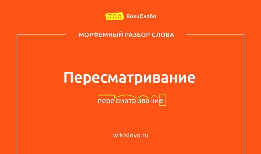 Морфемный разбор слова пересматривание