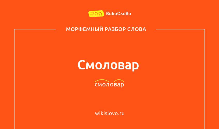 Морфемный разбор слова смоловар