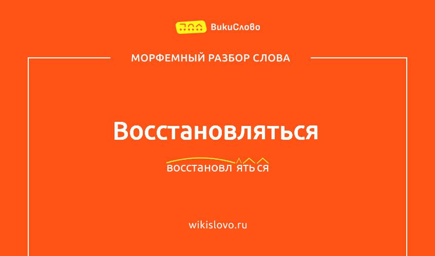 Морфемный разбор слова восстановляться