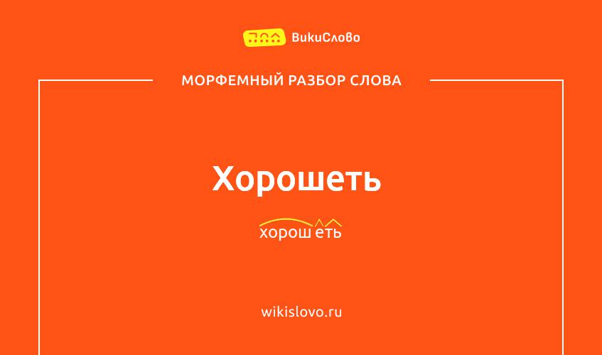 Морфемный разбор слова хорошеть
