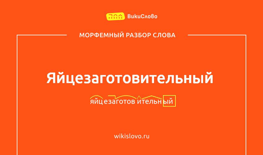 Морфемный разбор слова яйцезаготовительный