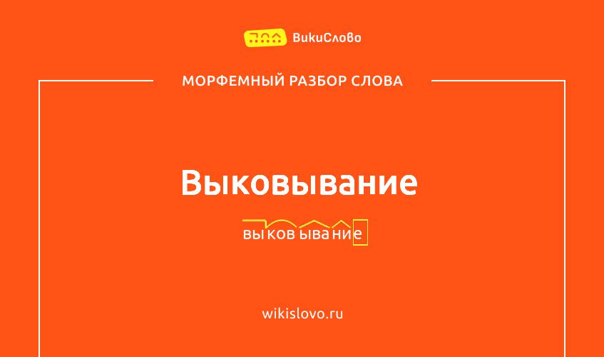 Морфемный разбор слова выковывание
