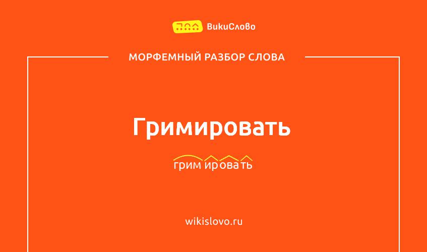 Морфемный разбор слова гримировать