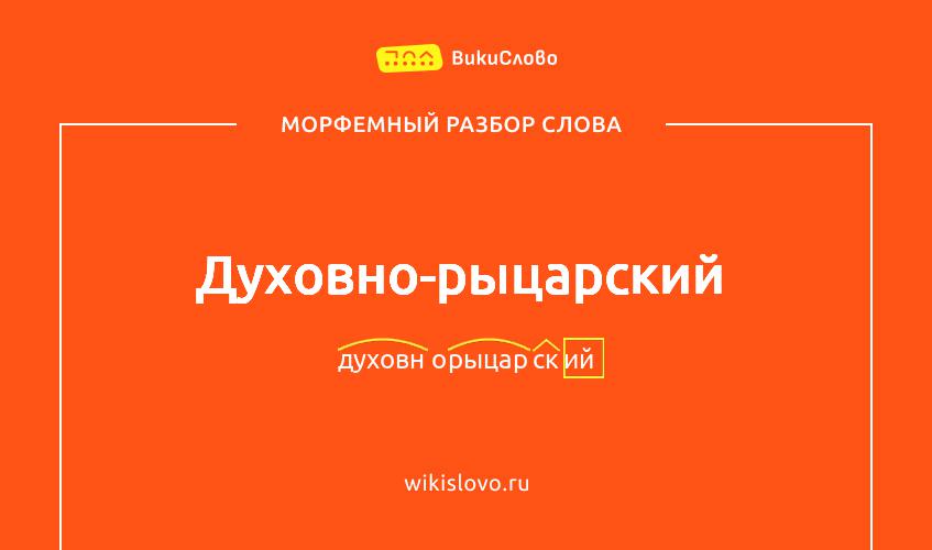 Морфемный разбор слова духовно-рыцарский