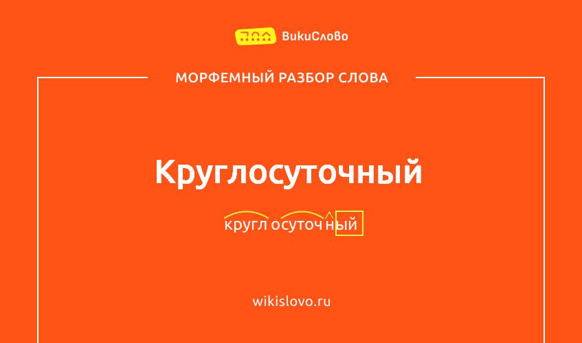 Морфемный разбор слова круглосуточный
