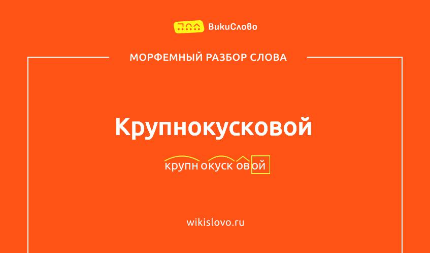 Морфемный разбор слова крупнокусковой