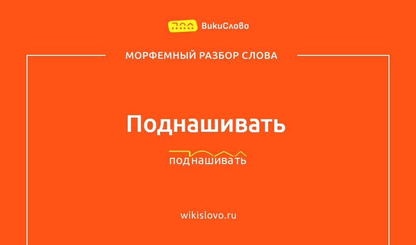 Морфемный разбор слова поднашивать