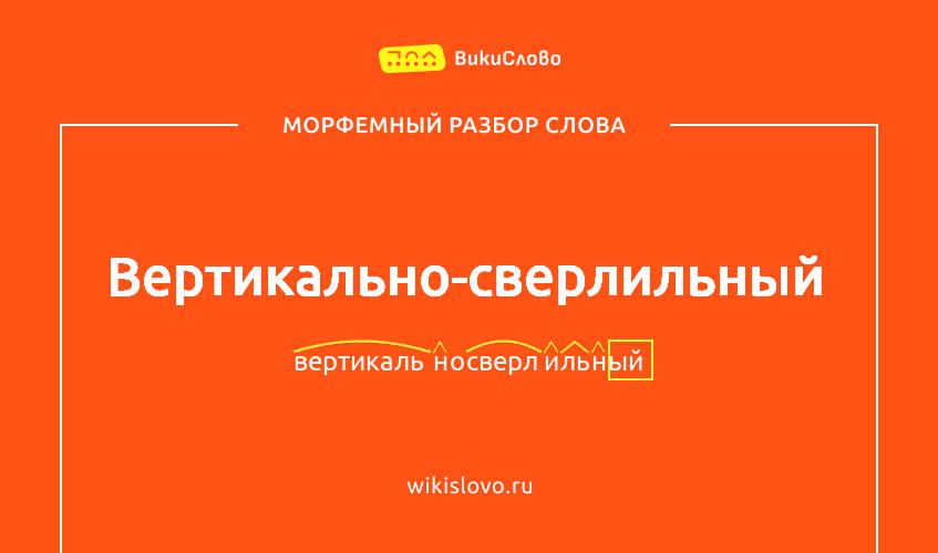 Морфемный разбор слова вертикально-сверлильный