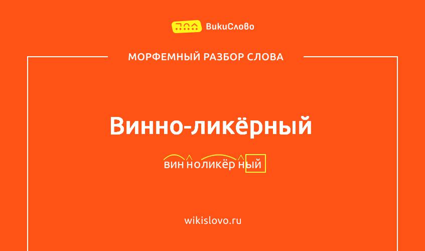 Морфемный разбор слова винно-ликёрный