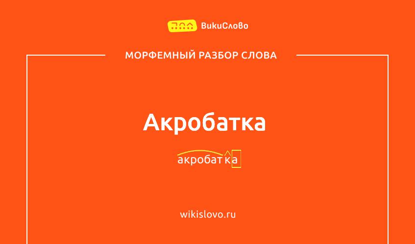 Морфемный разбор слова акробатка