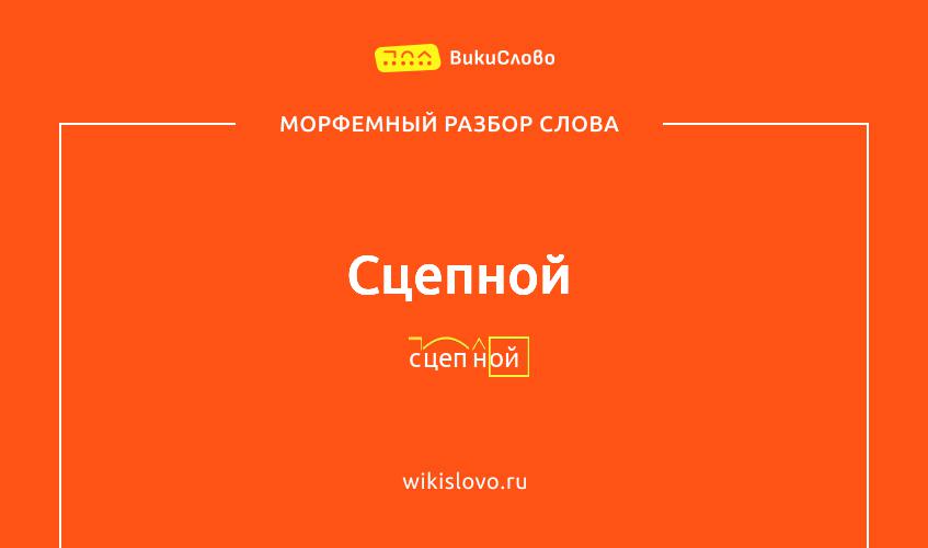 Морфемный разбор слова сцепной