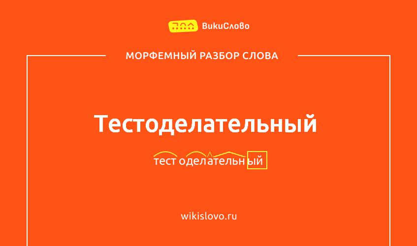 Морфемный разбор слова тестоделательный