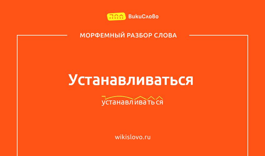 Морфемный разбор слова устанавливаться