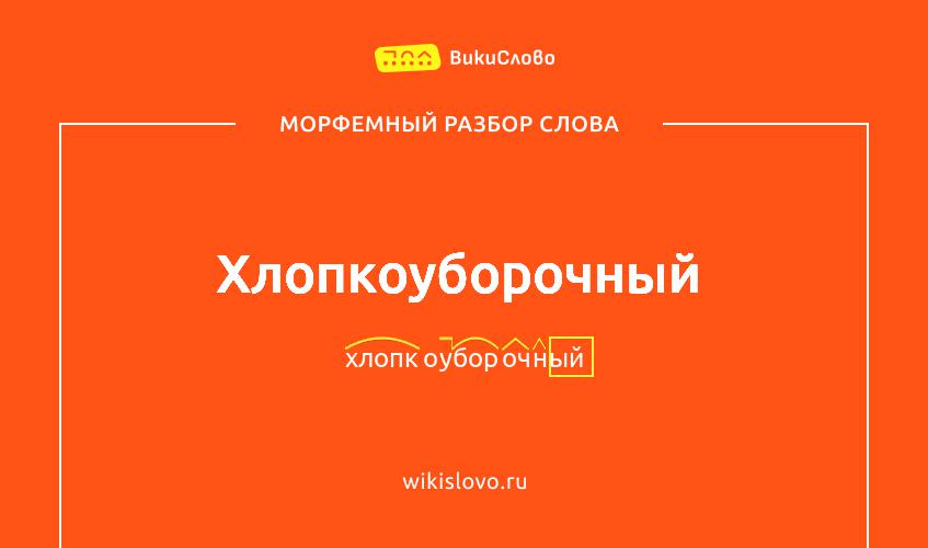 Морфемный разбор слова хлопкоуборочный