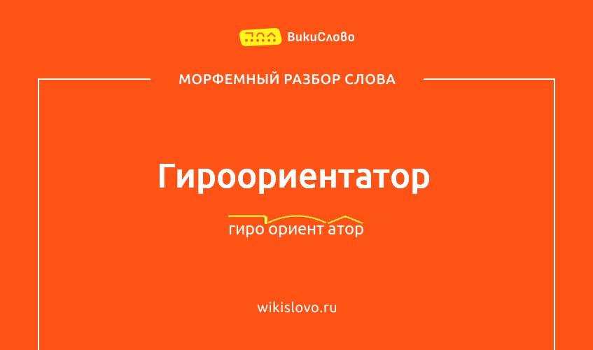 Морфемный разбор слова гироориентатор