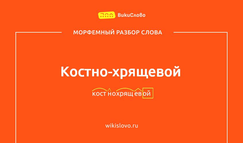 Морфемный разбор слова костно-хрящевой