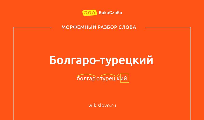Морфемный разбор слова болгаро-турецкий